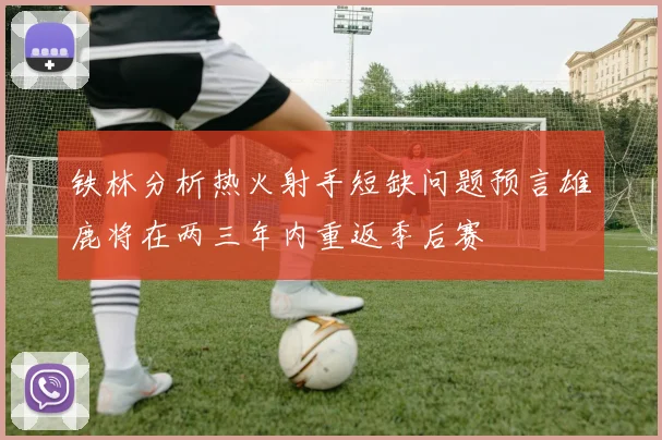 铁林分析热火射手短缺问题预言雄鹿将在两三年内重返季后赛