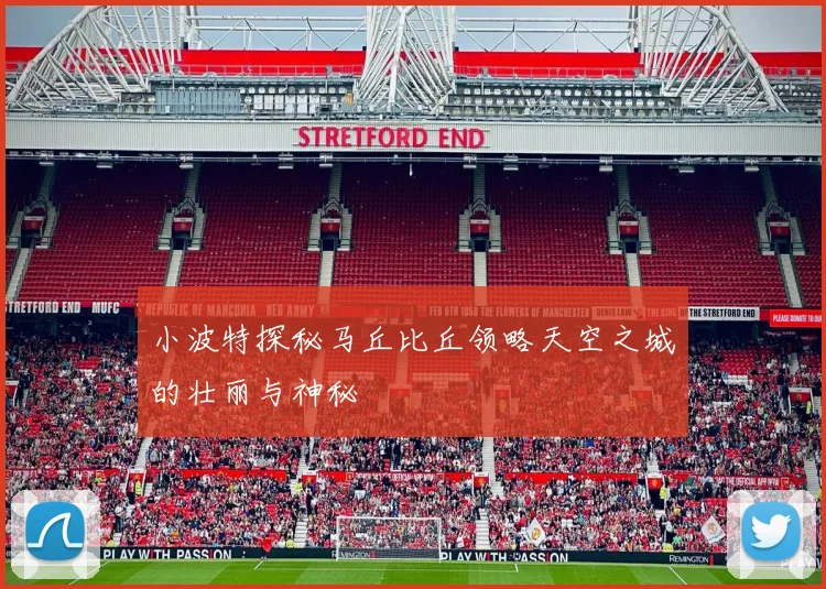 小波特探秘马丘比丘领略天空之城的壮丽与神秘