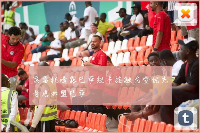莫雷托透露巴萨纽卡接触戈登优先考虑加盟巴萨